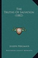 The Truths of Salvation (1882) di Joseph Pergmayr edito da Kessinger Publishing