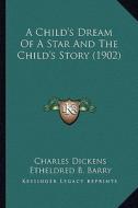 A Child's Dream of a Star and the Child's Story (1902) di Charles Dickens edito da Kessinger Publishing