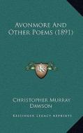 Avonmore and Other Poems (1891) di Christopher Murray Dawson edito da Kessinger Publishing