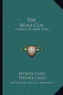 The Wolf-Cub: A Novel of Spain (1918) di Patrick Casey, Terence Casey edito da Kessinger Publishing
