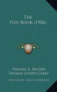 The Pun Book (1906) di Thomas A. Brown, Thomas Joseph Carey edito da Kessinger Publishing