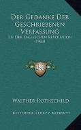 Der Gedanke Der Geschriebenen Verfassung: In Der Englischen Revolution (1903) di Walther Rothschild edito da Kessinger Publishing