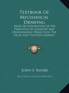 Textbook of Mechanical Drawing: Being an Explanation of the Principles of Geometry and Orthographic Projection, the Helix, and Toothed Gearing (1902) edito da Kessinger Publishing