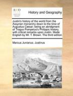 Justin's History Of The World From The Assyrian Monarchy Down To The Time Of Augustus Caesar; Being An Abridgment Of Trogus Pompeius's Philippic Histo di Marcus Junianus Justinus edito da Gale Ecco, Print Editions