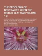 The Problems of Neutrality When the World Is at War; A History of Our Relations with Germany and Great Britain as Detailed in the Documents That Passe di Simeon Davidson Fess edito da Rarebooksclub.com