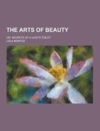 The Arts Of Beauty; Or, Secrets Of A Lady\'s Toilet di Lola Montez edito da Theclassics.us