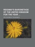 Ridgway\'s Baronetage Of The United Kingdom For The Year; With The Arms Of The Baronets di United States Congressional House, United States Congress House, Anonymous edito da Rarebooksclub.com