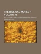 The Biblical World (volume 36) di William Rainey Harper edito da General Books Llc