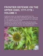 Frontier Defense On The Upper Ohio, 1777-1778 (volume 3); Compiled From The Draper Manuscripts In The Library Of The Wisconsin Historical Society And  di Reuben Gold Thwaites edito da General Books Llc