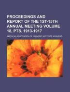 Proceedings and Report of the 1st-15th Annual Meeting Volume 18, Pts. 1913-1917 di American Association of Workers edito da Rarebooksclub.com