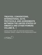 Treaties, Conventions, International Acts, Protocols, and Agreements Between the United States of America and Other Powers Volume N . 1 di United States Dept of State edito da Rarebooksclub.com