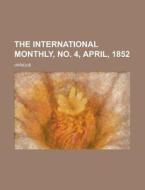 The International Monthly, No. 4, April, 1852 Volume 5 di Various edito da Rarebooksclub.com