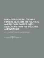 Brigadier-General Thomas Francis Meagher di W. F. Lyons edito da Rarebooksclub.com
