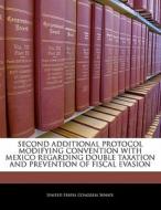 Second Additional Protocol Modifying Convention With Mexico Regarding Double Taxation And Prevention Of Fiscal Evasion edito da Bibliogov