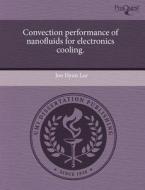 Convection Performance of Nanofluids for Electronics Cooling. di Joo Hyun Lee edito da Proquest, Umi Dissertation Publishing
