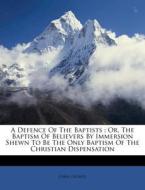 A Or, The Baptism Of Believers By Immersion Shewn To Be The Only Baptism Of The Christian Dispensation di Gibbs George edito da Nabu Press