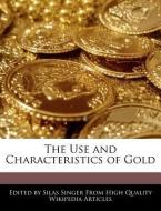The Use and Characteristics of Gold di Silas Singer edito da WEBSTER S DIGITAL SERV S