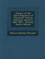 History of the Third Regiment of Wisconsin Veteran Volunteer Infantry 1861-1865 di Edwin Eustace Bryant edito da Nabu Press