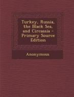 Turkey, Russia, the Black Sea, and Circassia di Anonymous edito da Nabu Press