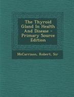 The Thyroid Gland in Health and Disease di Robert McCarrison, McCarrison Robert Sir edito da Nabu Press