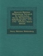 Heinrich Melchior Muhlenberg: Patriarch de Lutherischen Kirche Nordamerikas. Selbstbiographie, 1711-1743 di Henry Melchior Muhlenberg edito da Nabu Press