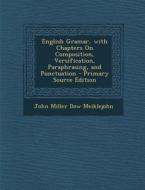 English Gramar, with Chapters on Composition, Versification, Paraphrasing, and Punctuation di John Miller Dow Meiklejohn edito da Nabu Press