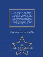 The History Of Van Buren County, Iowa, Containing A History Of The County, Its Cities, Towns, &c, A Biographical Directory Of Citizens, War Record Of  di Western Historical Co edito da War College Series