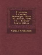 Grammaire Limousine: Phonetique, Parties Du Discours, Parts 1-2... - Primary Source Edition di Camille Chabaneau edito da Nabu Press