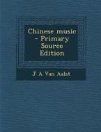 Chinese Music - Primary Source Edition di J. A. Van Aalst edito da Nabu Press