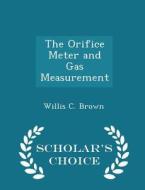 The Orifice Meter And Gas Measurement - Scholar's Choice Edition di Willis C Brown edito da Scholar's Choice