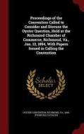 Proceedings Of The Convention Called To Consider And Discuss The Oyster Question, Held At The Richmond Chamber Of Commerce, Richmond, Va., Jan. 12, 18 edito da Andesite Press