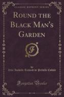 Round The Black Man's Garden (classic Reprint) di Zelie Isabelle Richaud De Prev Colvile edito da Forgotten Books
