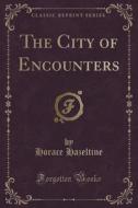 The City Of Encounters (classic Reprint) di Horace Hazeltine edito da Forgotten Books