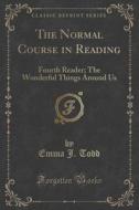 The Normal Course In Reading di Emma J Todd edito da Forgotten Books