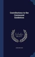 Contributions To The Centennial Exhibition di John Ericsson edito da Sagwan Press
