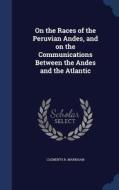 On The Races Of The Peruvian Andes, And On The Communications Between The Andes And The Atlantic di Clements R Markham edito da Sagwan Press