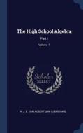 The High School Algebra: Part I; Volume 1 di W. J. B. Robertson, I. J. Birchard edito da CHIZINE PUBN