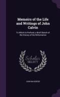 Memoirs Of The Life And Writings Of John Calvin di John MacKenzie edito da Palala Press