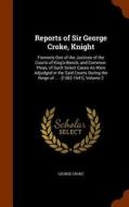 Reports Of Sir George Croke, Knight di George Croke edito da Arkose Press