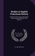 Studies In English Franciscan History di A G 1863-1945 Little edito da Palala Press