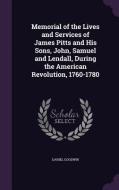 Memorial Of The Lives And Services Of James Pitts And His Sons, John, Samuel And Lendall, During The American Revolution, 1760-1780 di Daniel Goodwin edito da Palala Press