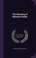 The Meaning Of National Guilds di Maurice B 1888-1980 Reckitt edito da Palala Press