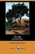 Our Italy (illustrated Edition) (dodo Press) di Charles Dudley Warner edito da Dodo Press