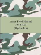 Army Field Manual FM 5-499 (Hydraulics) di The United States Army edito da Digireads.com
