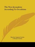 The New Jerusalem According To Occultism di Harriett Augusta Curtiss, F. Homer Curtiss edito da Kessinger Publishing, Llc