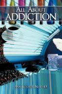 All about Addiction di Ph. D. Ann Vitori R. N. edito da AUTHORHOUSE