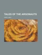 Tales Of The Argonauts di Bret Harte edito da Rarebooksclub.com