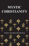 Mystic Christianity di Yogi Ramacharaka edito da Davidson Press
