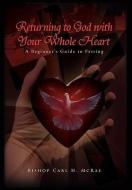 Returning to God with Your Whole Heart di Bishop Carl H. McRae edito da Xlibris