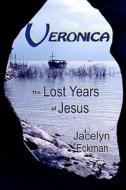 Veronica: The Lost Years of Jesus di Jacelyn Eckman edito da Createspace